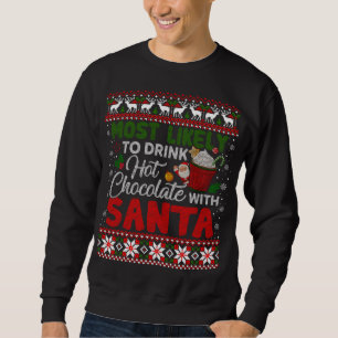 Most Likely to Drink Hot Chocolate with Santa Ugly Sweatshirt