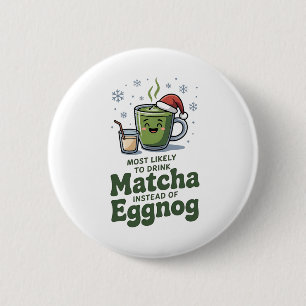 Most Likely To Drink Matcha Instead Of Eggnog 6 Cm Round Badge
