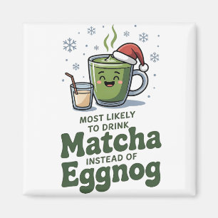 Most Likely To Drink Matcha Instead Of Eggnog Magnet