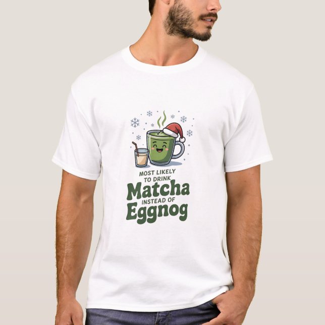 Most Likely To Drink Matcha Instead Of Eggnog T-Shirt (Front)