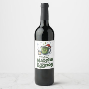Most Likely To Drink Matcha Instead Of Eggnog Wine Label