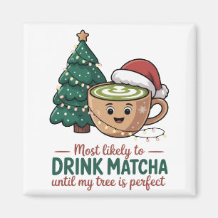 Most Likely to Drink Matcha Untill my Tree Perfect Magnet