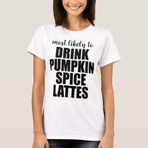 Most Likely To Drink Pumpkin Spice Lattes T-Shirt