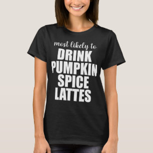 Most Likely To Drink Pumpkin Spice Lattes T-Shirt