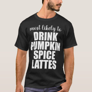 Most Likely To Drink Pumpkin Spice Lattes T-Shirt