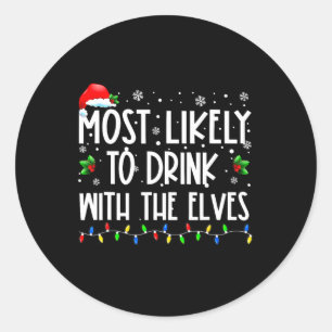 Most Likely To Drink With The Elves Elf Drinking C Classic Round Sticker