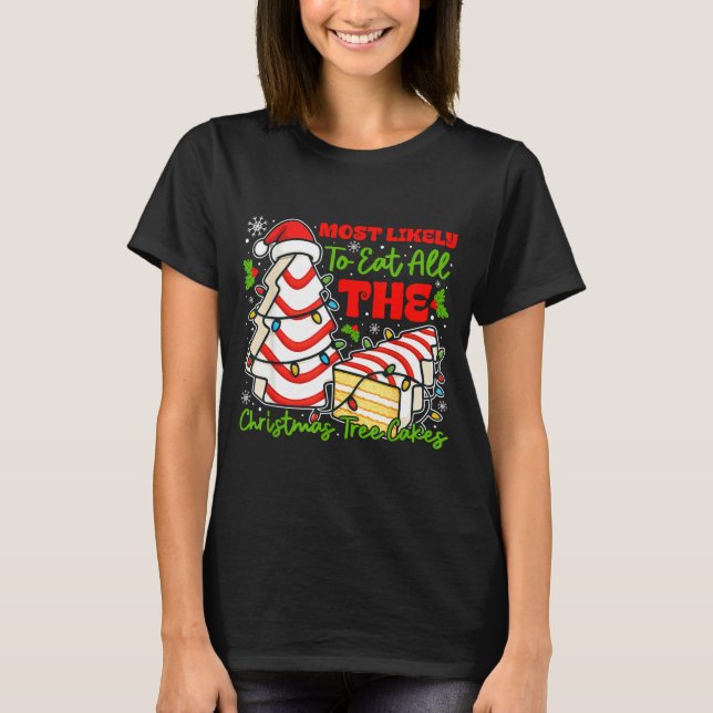 Most Likely To Eat All The Christmas Tree Cakes Re T-Shirt (Front)