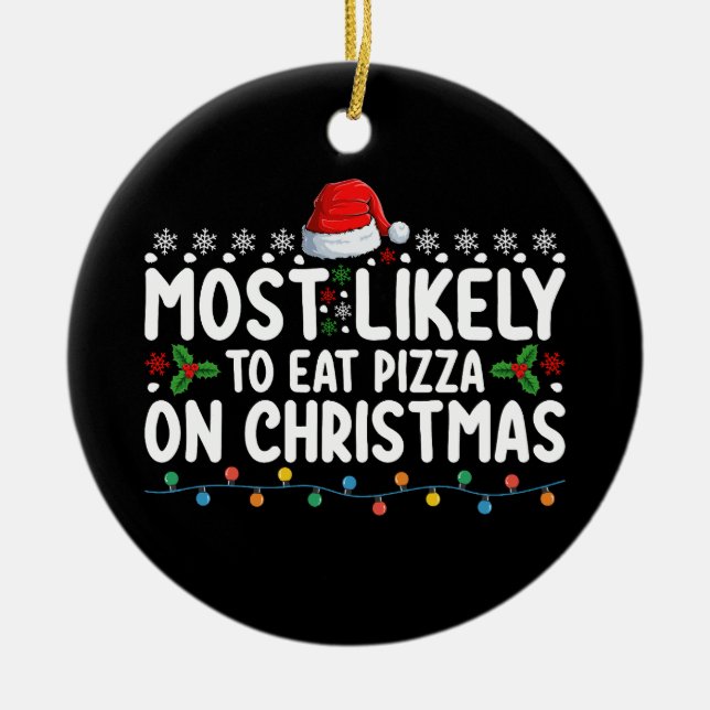 Most Likely To Eat Pizza On Christmas Holiday Ceramic Ornament (Front)