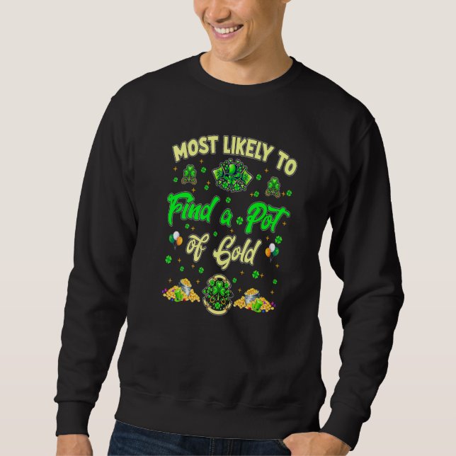 Most Likely To Find A Pot Of Gold  St Patricks Day Sweatshirt (Front)