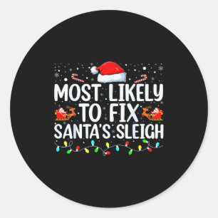 Most Likely To Fix Santa's Sleigh Christmas Believ Classic Round Sticker