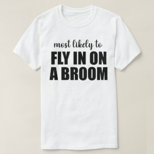Most Likely To Fly In On A Broom Funny Halloween T-Shirt