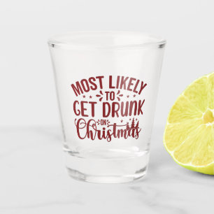 Most Likely to Get Drunk On Christmas Shot Glass