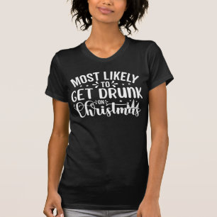 Most likely to Get Drunk on Christmas T-Shirt