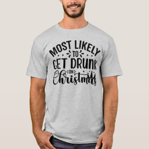 Most likely to Get Drunk on Christmas T-Shirt