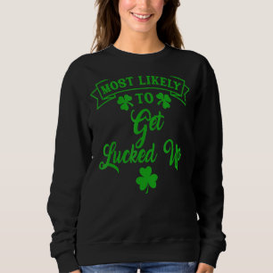 Most Likely To Get Lucked Up Patrick's Day Lucky D Sweatshirt