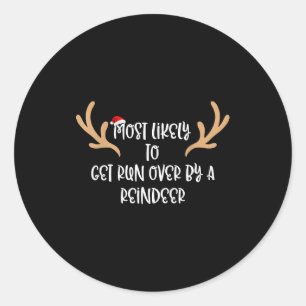 Most Likely To Get Run Over By A Reindeer  Classic Round Sticker
