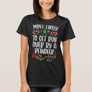 Most Likely To Get Run Over by A Reindeer Family C T-Shirt