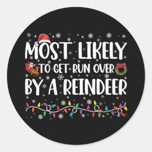 Most Likely To Get Run Over By A Reindeer Xmas Classic Round Sticker