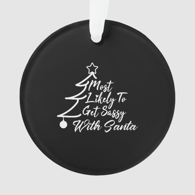 Most Likely To Get Sassy With Santa. Christmas Ornament (Front)