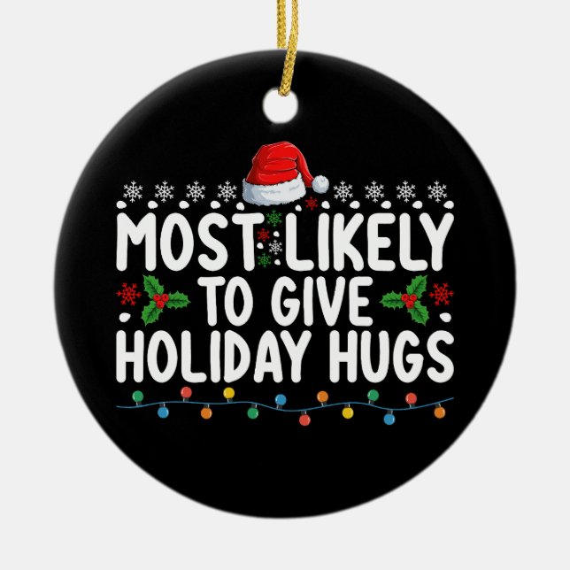 Most Likely To Give Holiday Hugs Christmas Family Ceramic Ornament (Front)