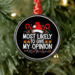 Most Likely To Give My Opinion Funny Christmas Metal Ornament<br><div class="desc">Most Likely To Give My Opinion Funny Christmas Holiday</div>