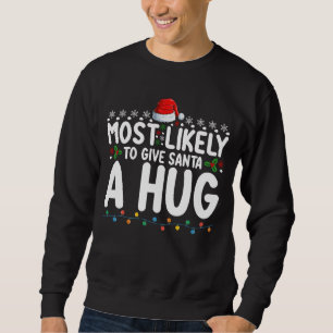 Most Likely To Give Santa A Hug Christmas Holiday Sweatshirt