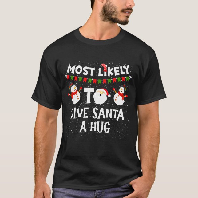 Most Likely To Give Santa A Hug Family Funny Chris T-Shirt (Front)