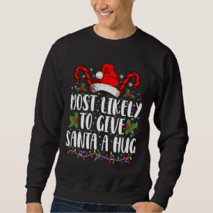 Most Likely To Give Santa A Hug Ing Family Xmas Sweatshirt