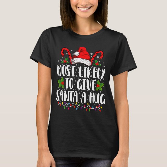 Most Likely To Give Santa A Hug Ing Family Xmas  T-Shirt (Front)