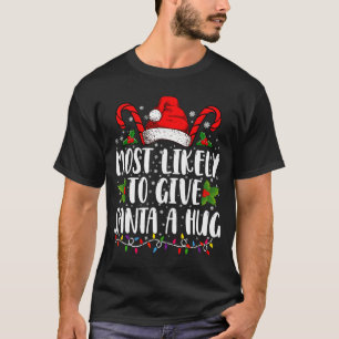 Most Likely To Give Santa A Hug Ing Family Xmas T-Shirt