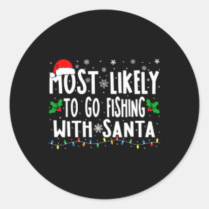 Most Likely To Go Fishing With Santa Fishing Fun C Classic Round Sticker
