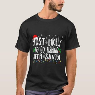 Most Likely To Go Fishing With Santa Fishing Fun C T-Shirt