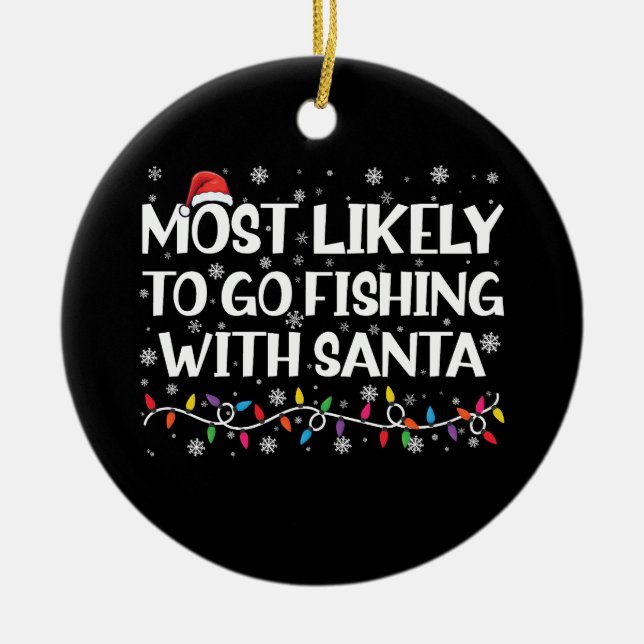 Most Likely To Go Fishing With Santa Xmas Fishing Ceramic Ornament (Front)