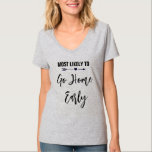Most Likely to Go Home Early Bachelorette Party T-Shirt<br><div class="desc">Customise these t-shirts for each member of your bride squad at your bachelorette party. You may change the colour of the text,  to customise for your occasion.</div>