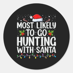 Most Likely To Go Hunting With Santa Hunt Christma Classic Round Sticker