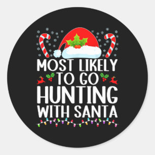 Most Likely To Go Hunting With Santa Hunt Christma Classic Round Sticker