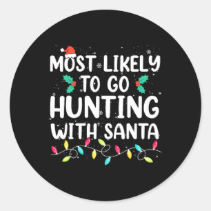 Most Likely To Go Hunting With Santa Hunt Christma Classic Round Sticker