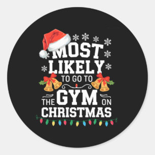 Most Likely To Go To Gym On Christmas Funny Gym Fi Classic Round Sticker