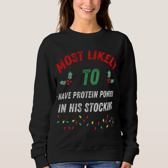 Most Likely To Have Protein Powder In His Stocking Sweatshirt (Front)