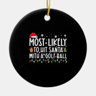 Most Likely To Hit Santa With A Golf Ball Ceramic Ornament
