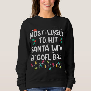Most Likely To Hit Santa With A Golf Ball Christma Sweatshirt