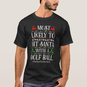 Most Likely To Hit Santa With A Golf Ball Christma T-Shirt