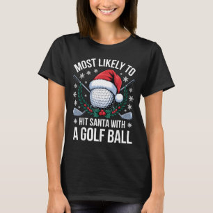 Most Likely To Hit Santa With A Golf Ball Funny Go T-Shirt