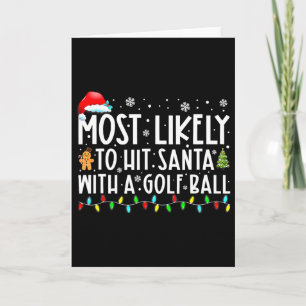 Most Likely To Hit Santa With A Golf Byll Christma Card