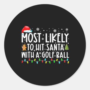 Most Likely To Hit Santa With A Golf Byll Christma Classic Round Sticker