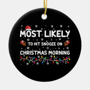 Most Likely To Hit Snooze On Christmas Morning  Ceramic Ornament