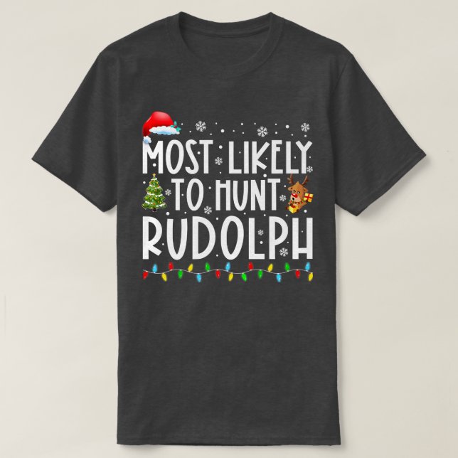 Most Likely To Hunt Rudolph Xmas Lights Funny Chri T-Shirt (Design Front)