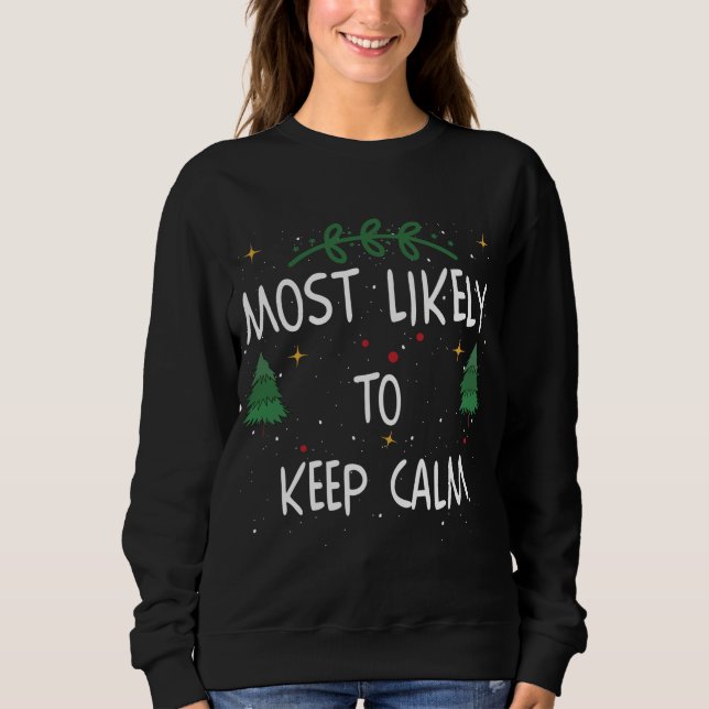Most Likely To Keep Calm Funny Quote Christmas Sweatshirt (Front)