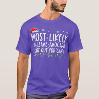 Most Likely To Leave Avocado Toast Out For Santa F T-Shirt