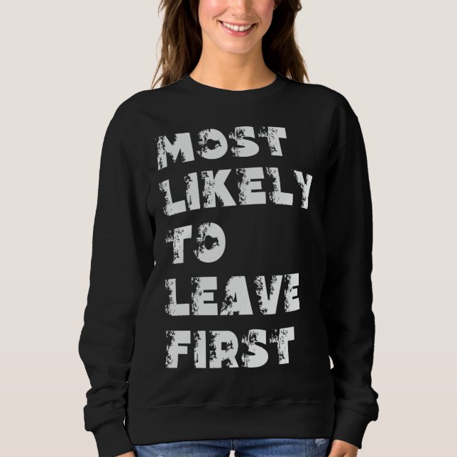 Most Likely To Leave First Sweatshirt (Front)